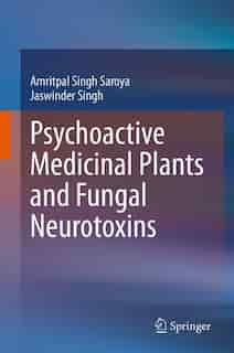Psychoactive Medicinal Plants And Fungal Neurotoxins by Amritpal Singh Saroya