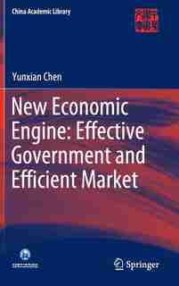 New Economic Engine: Effective Government And Efficient Market by Yunxian Chen