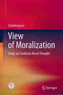 View Of Moralization: Study On Confucian Moral Thought by Chenhong Ge