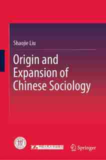 Origin And Expansion Of Chinese Sociology by Shaojie Liu