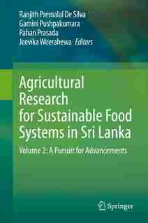 Agricultural Research For Sustainable Food Systems In Sri Lanka: Volume 2: A Pursuit For Advancements by Ranjith Premalal De Silva