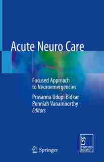 Acute Neuro Care: Focused Approach To Neuroemergencies by Prasanna Udupi Bidkar