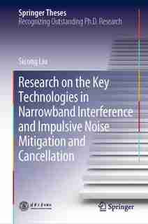 Research On The Key Technologies In Narrowband Interference And Impulsive Noise Mitigation And Cancellation by Sicong Liu