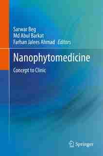 Nanophytomedicine: Concept To Clinic by Sarwar Beg