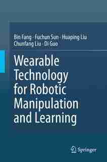 Wearable Technology For Robotic Manipulation And Learning by Bin Fang