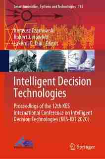 Intelligent Decision Technologies: Proceedings Of The 12th Kes International Conference On Intelligent Decision Technologies (kes-idt by Ireneusz Czarnowski