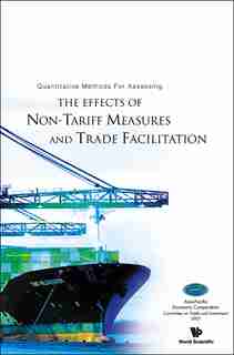 Quantitative Methods For Assessing The Effects Of Non-tariff Measures And Trade Facilitation by Michael J Ferrantino