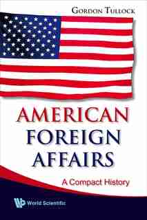American Foreign Affairs: A Compact History by Gordon Tullock