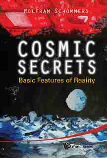 Cosmic Secrets: Basic Features Of Reality by WOLFRAM Schommers