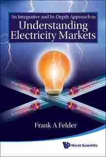 Integrative and in-Depth Approach to Understanding Electricity Markets, An by Frank A Felder