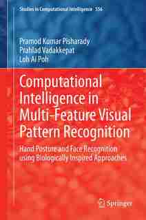 Computational Intelligence in Multi-Feature Visual Pattern Recognition: Hand Posture and Face Recognition using Biologically Inspired Approaches by Pramod Kumar Pisharady
