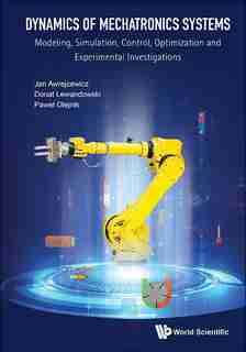 Dynamics Of Mechatronics Systems: Modeling, Simulation, Control, Optimization And Experimental Investigations by Donat Lewandowski