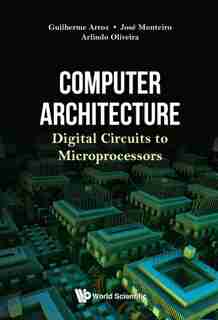 Computer Architecture: Digital Circuits To Microprocessors by Guiherme Arroz