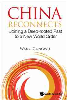 China Reconnects: Joining A Deep-rooted Past To A New World Order by Gungwu Wang