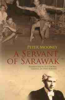 A Servant of Sarawak: Reminiscences of a Crown Counsel in 1950s Borneo by Peter Mooney