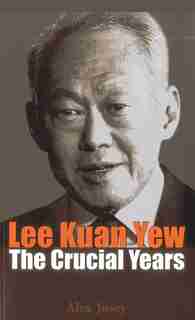 Lee Kuan Yew: The Crucial Years by Alex Josey