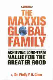 The Maxxis Global Family: Achieving Long-term Value For The Greater Good by Dr. Wally Y.h. Chen