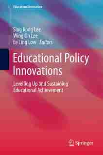 Educational Policy Innovations: Levelling Up and Sustaining Educational Achievement by Sing Kong Lee