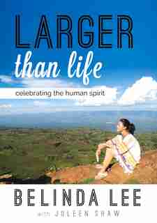 Larger Than Life: Celebrating The Human Spirit by Belinda Lee