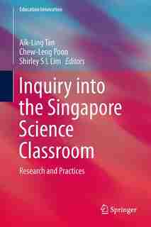 Inquiry into the Singapore Science Classroom: Research and Practices de Aik-Ling Tan