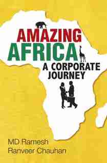 Amazing Africa: A Corporate Journey by Ramesh Chauhan