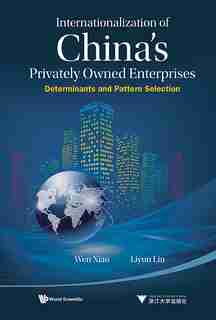 Internationalization Of China's Privately Owned Enterprises: Determinants And Pattern Selection by Wen Xiao