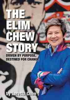 The Elim Chew Story: Driven By Purpose, Destined For Change by Loretta Chen