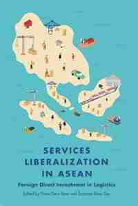 Services Liberalization In Asean: Foreign Direct Investment In Logistics by Siew Yean Tham