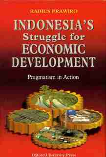 Indonesia's Struggle for Economic Development: Pragmatism in Action by Radius Prawiro