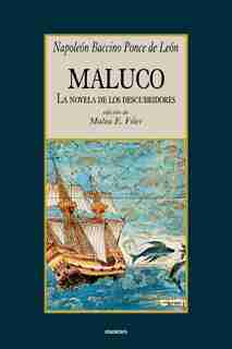 Maluco, La Novela De Los Descubridores by Napoleon Baccino Ponce de Leon