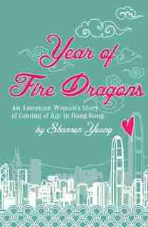 Year Of Fire Dragons: An American Woman's Story Of Coming Of Age In Hong Kong by Shannon Young