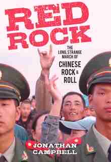 Red Rock: The Long, Strange March of Chinese Rock & Roll by Jonathan Campbell