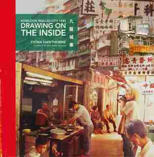 Drawing On The Inside: Kowloon Walled City 1985 by Fiona Hawthorne