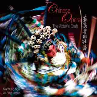 Chinese Opera: The Actor's Craft by Wang-Ngai Siu