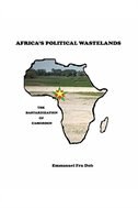 Africa's Political Wastelands: The Bastardization of Cameroon by Emmanuel Fru Doh