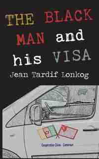 The Black Man And His Visa by Jean Tardif Lonkog