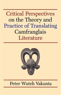 Critical Perspectives on the Theory and Practice of Translating Camfranglais Literature by Peter Wuteh Vakunta