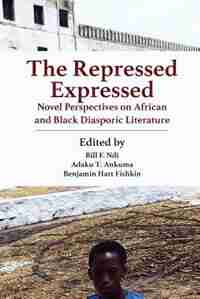 The Repressed Expressed: Novel Perspectives on African and Black Diasporic Literature by Bill F. NDI