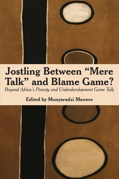 Jostling Between "Mere Talk" & Blame Game?: Beyond Africa's Poverty and Underdevelopment Game Talk by Munyaradzi Mawere