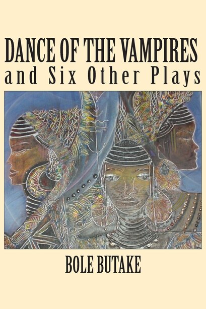 Dance Of The Vampires And Six Other Plays by Bole Butake