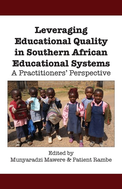 Leveraging Educational Quality In Southern African Educational Systems. A Practitioners' Perspective by Munyaradzi Mawere