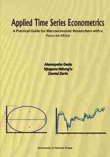 Applied Time Series Econometrics. A Practical Guide for Macroeconomic Researchers with a Focus on Africa by Alemayehu Geda