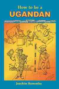 How To Be A Ugandan by Joachim Buwebo