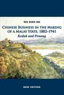 Chinese Business In The Making Of A Malay State, 1882-1941: Kedah And Penang by Xiao An Wu