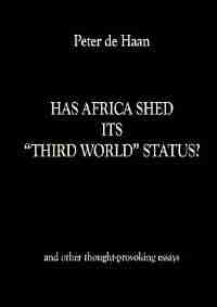 Has Africa Shed Its Third World Status? And Other Thought-provoking Essays by Peter De Haan