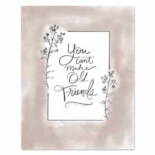 YOU CAN'T MAKE OLD FRIENDS ART PRINT - 8" x 10"