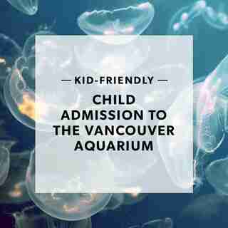 CHILD ADMISSION TO THE VANCOUVER AQUARIUM
