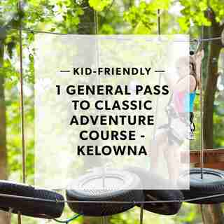 1 GENERAL PASS TO CLASSIC ADVENTURE COURSE - KELOWNA