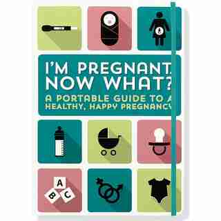 I'm Pregnant Now What?