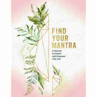 Find Your Mantra: A Journal to Inspire and Empower Your Life